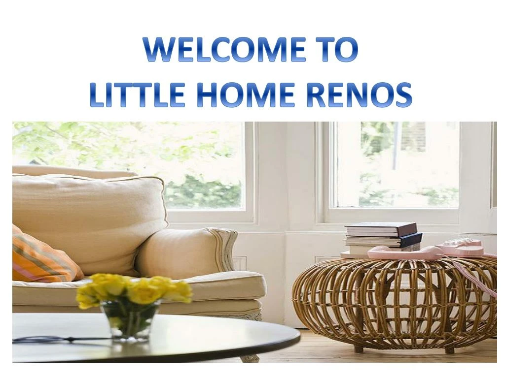 we lcome to little home renos