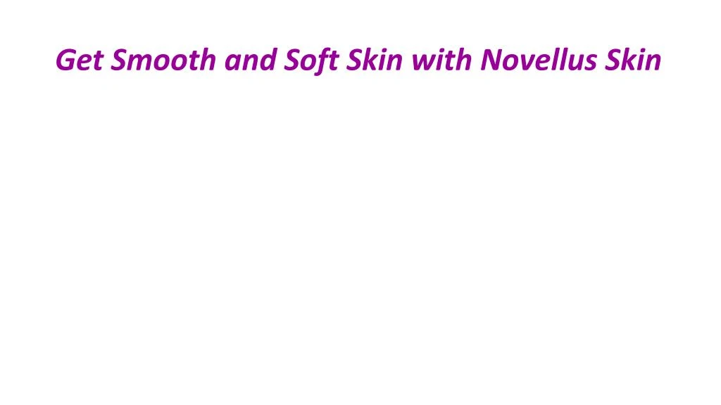 get smooth and soft skin with novellus skin
