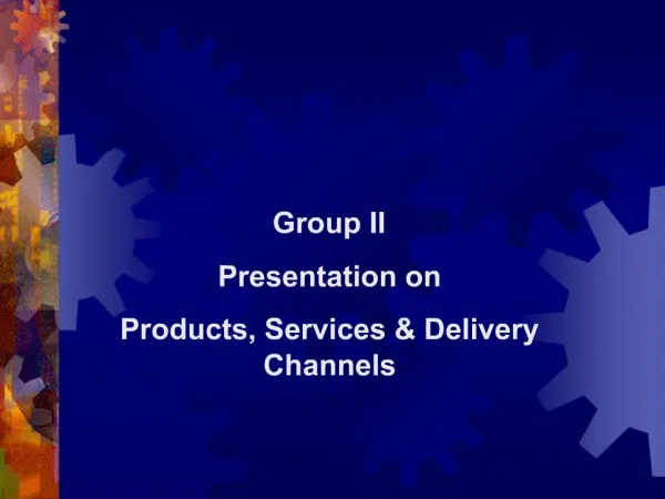 Group II Presentation on Products, Services Delivery Channels
