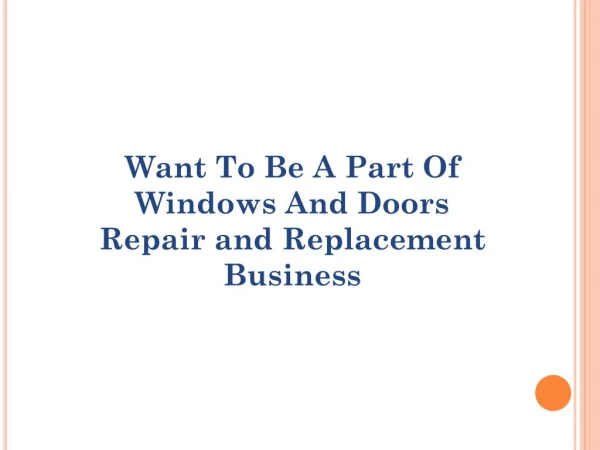 Want To Be A Part Of Windows And Doors Repair and Replacement Business