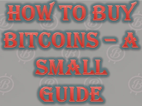 How to Buy Bitcoins – A Small Guide