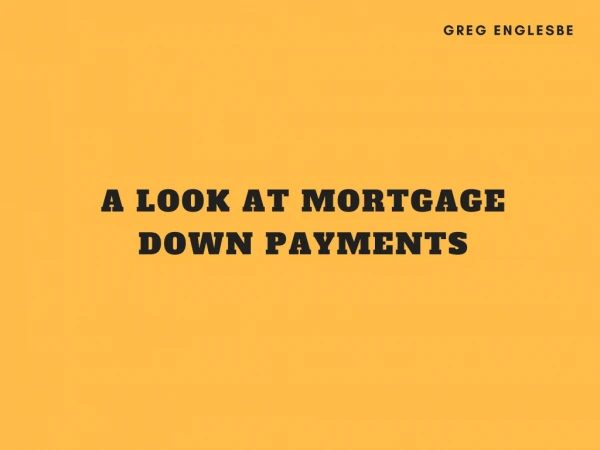 Greg Englesbe: A Look at Mortgage Down Payments