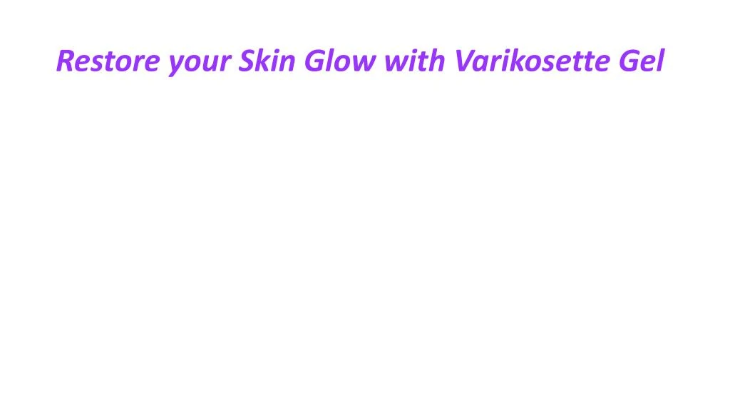 restore your skin glow with varikosette gel