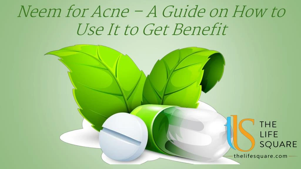 neem for acne a guide on how to use it to get benefit