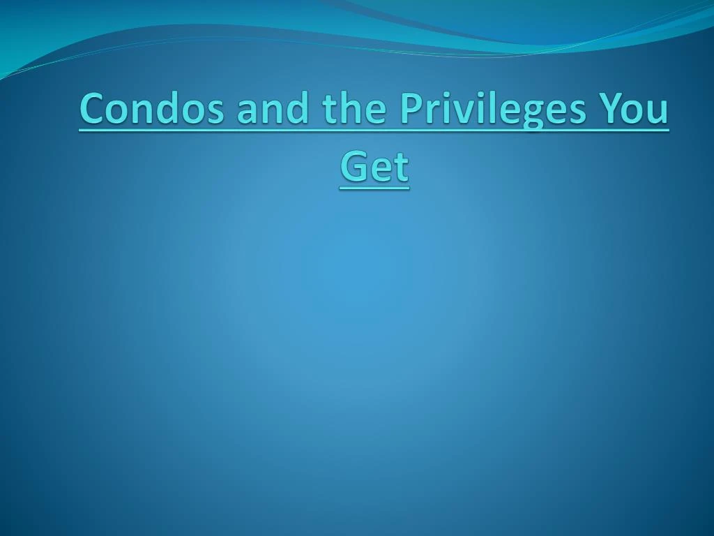 condos and the privileges you get