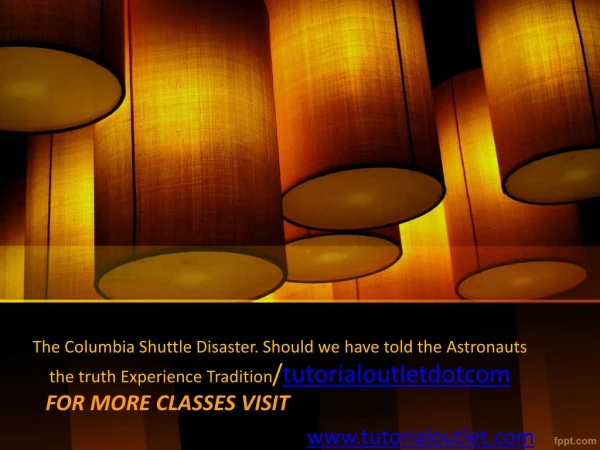 The Columbia Shuttle Disaster. Should we have told the Astronauts the truth Experience Tradition/tutorialoutletdotcom