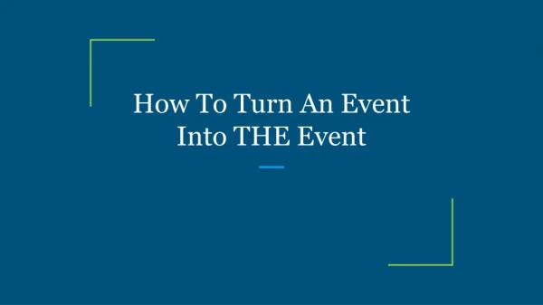 How To Turn An Event Into THE Event