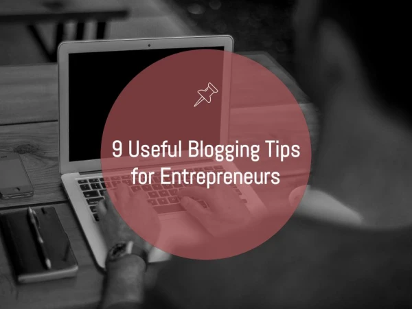 9 Useful Blogging Tips for Entrepreneurs - Blogapalooza