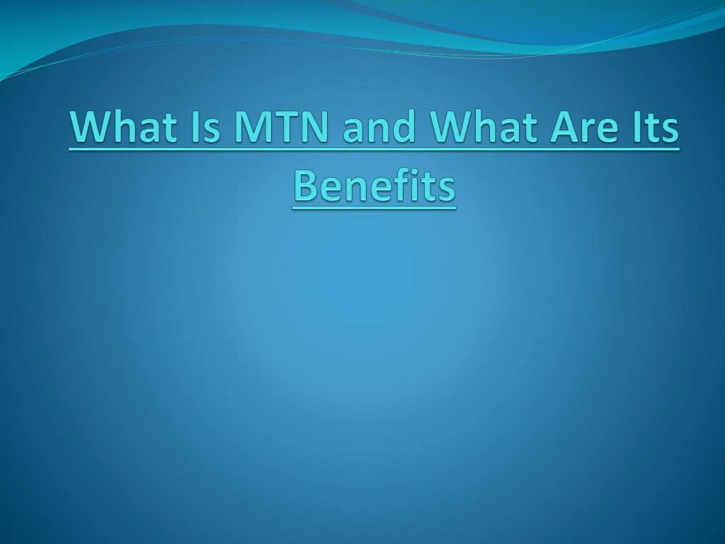 what is mtn and what are its benefits