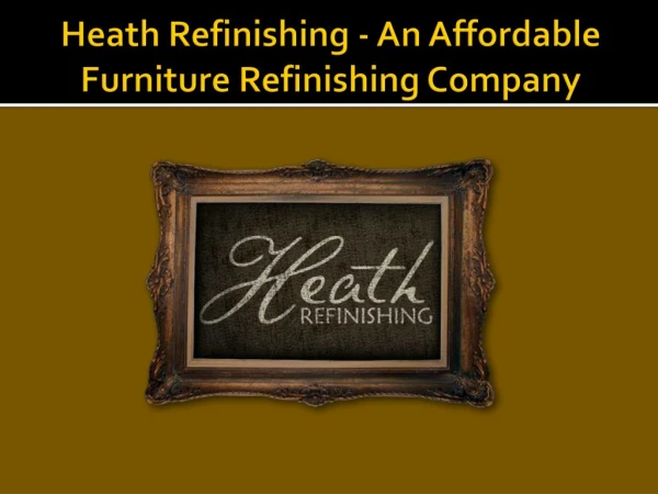 Heath Refinishing - An Affordable Furniture Refinishing Company