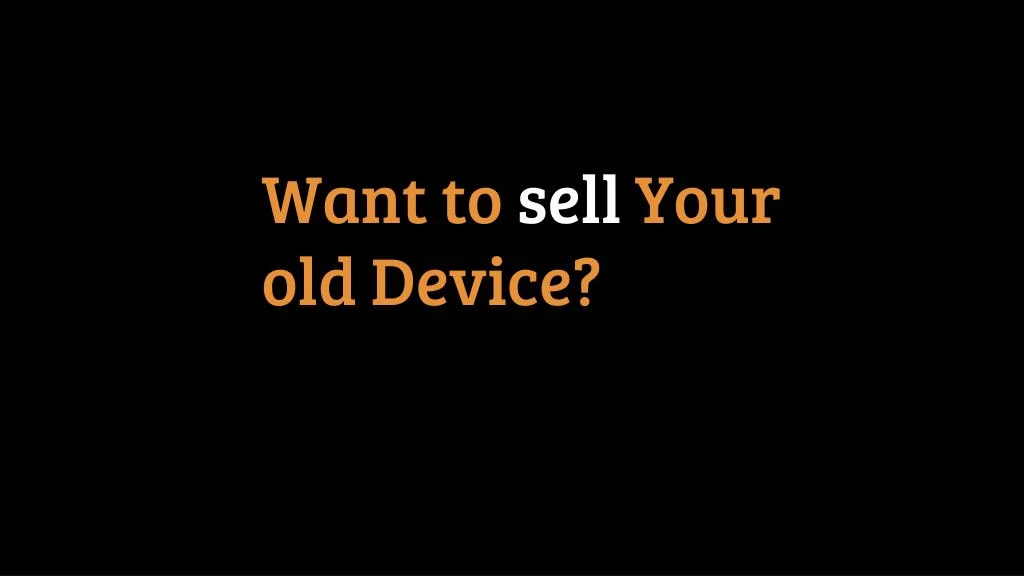 want to sell your old device
