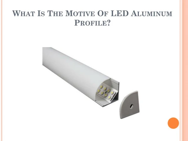 What Is The Motive Of LED Aluminum Profile