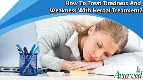 How To Treat Tiredness And Weakness With Herbal Treatment?