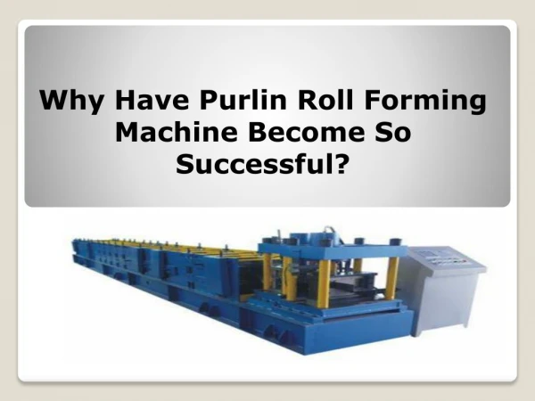 Why Have Purlin Roll Forming Machine Become So Successful