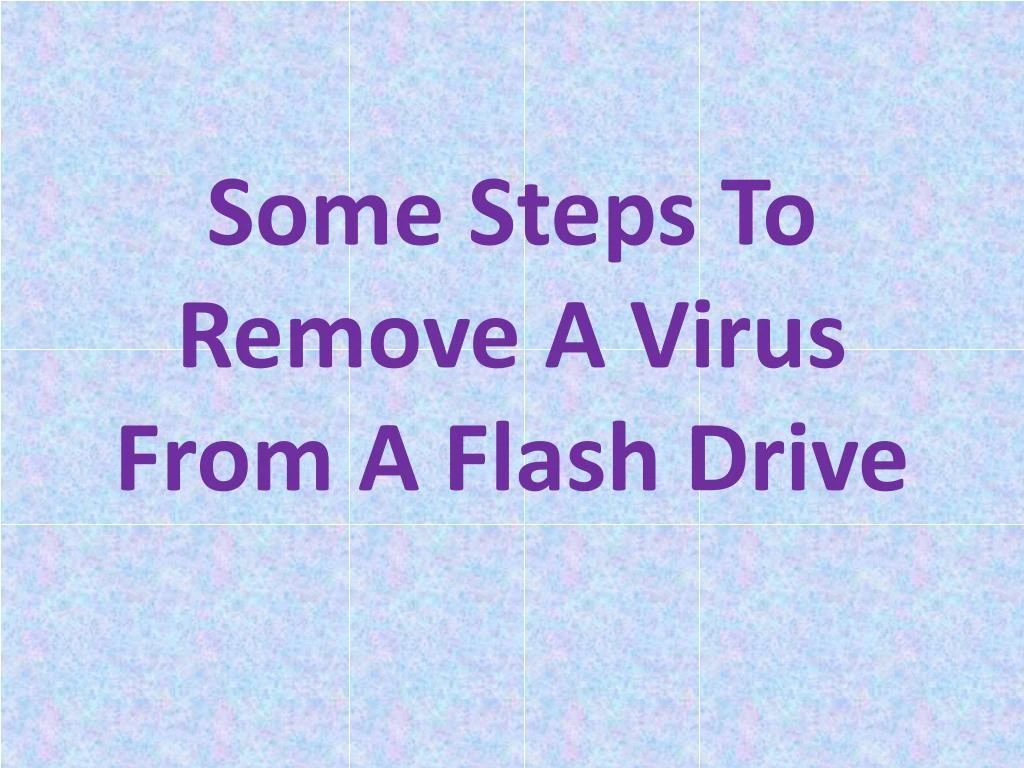 some steps to remove a virus from a flash drive