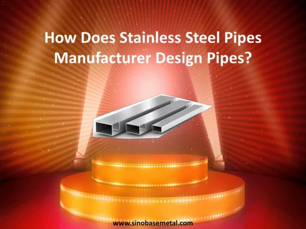 How Does Stainless Steel Pipes Manufacturer Design Pipes?