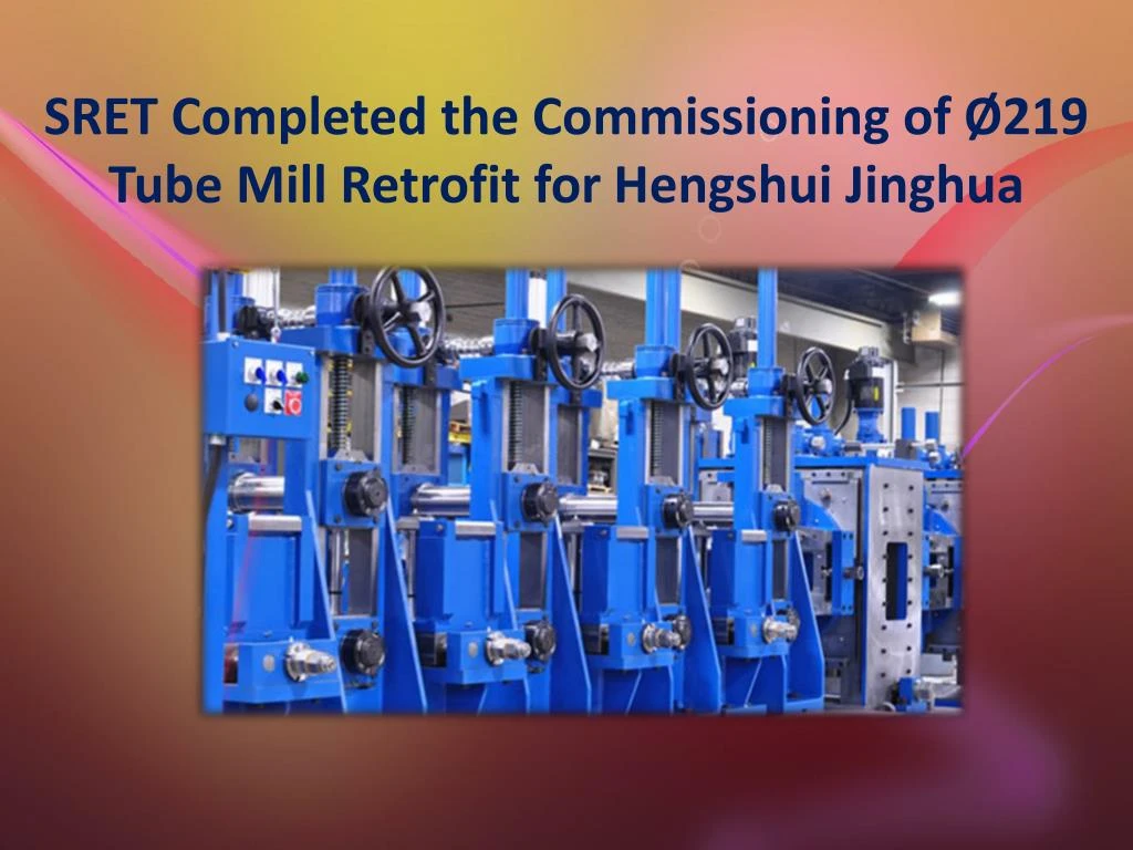 sret completed the commissioning of 219 tube mill