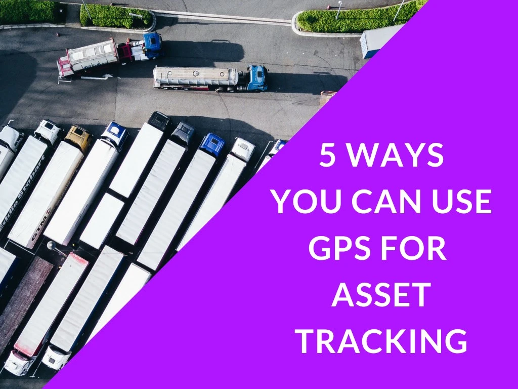 5 ways you can use gps for asset tracking