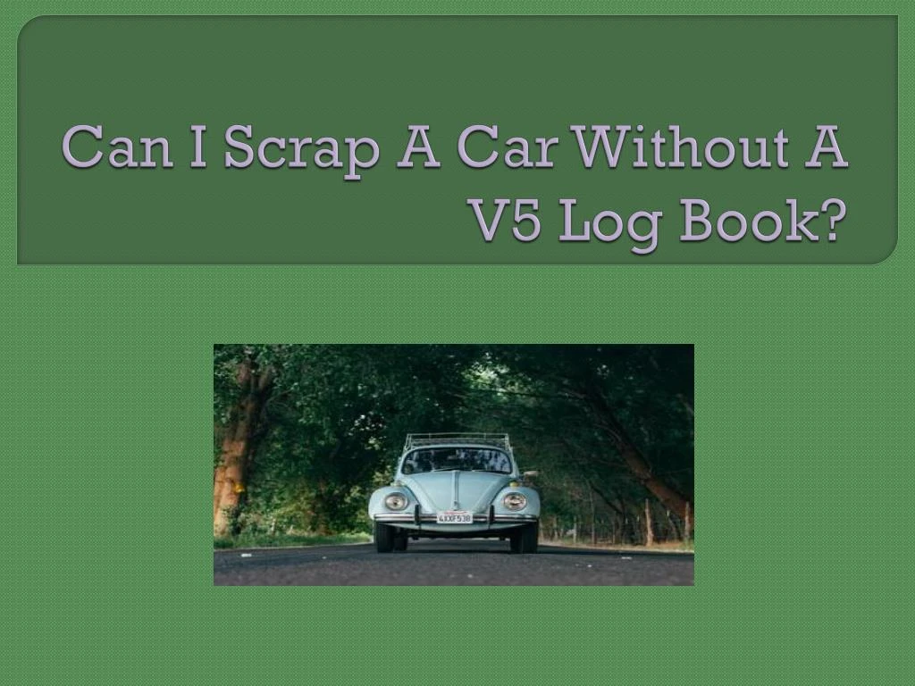 can i scrap a car without a v5 log book