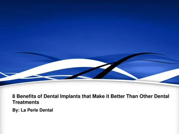 8 Benefits of Dental Implants that Make it Better Than Other Dental Treatments