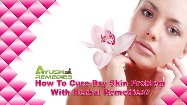 How To Cure Dry Skin Problem With Herbal Remedies?