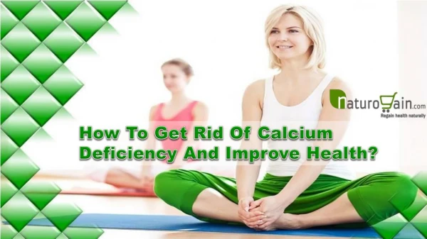 How To Get Rid Of Calcium Deficiency And Improve Health?