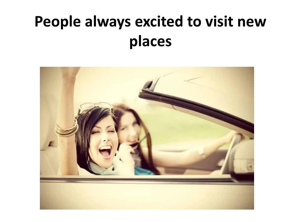 people always excited to visit new places