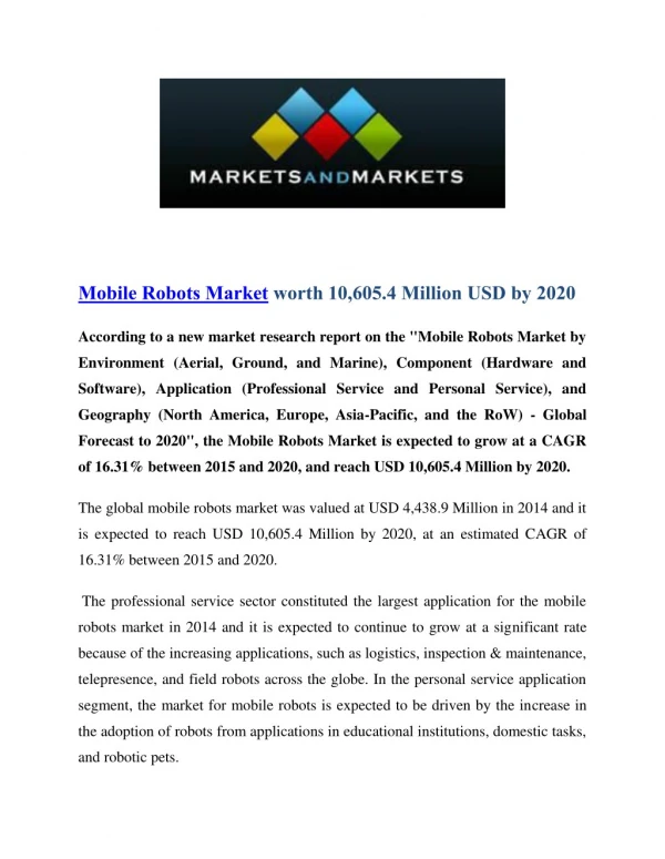 The global mobile robots market was valued at USD 4,438.9 Million in 2014 and it is expected to reach USD 10,605.4 Milli