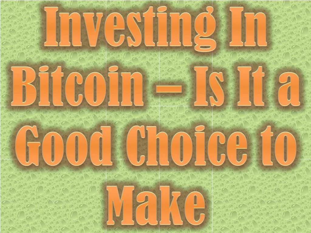 investing in bitcoin is it a good choice to make