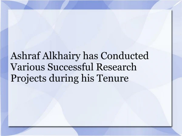 Ashraf Alkhairy has Conducted Various Successful Research Projects during his Tenure