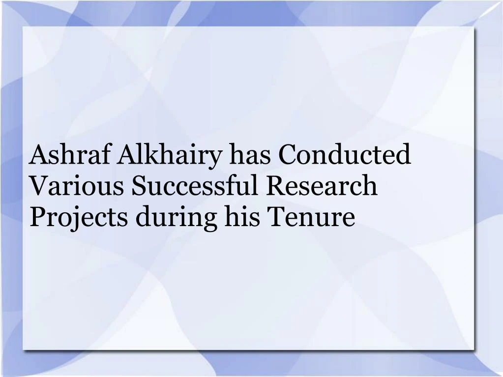 ashraf alkhairy has conducted various successful