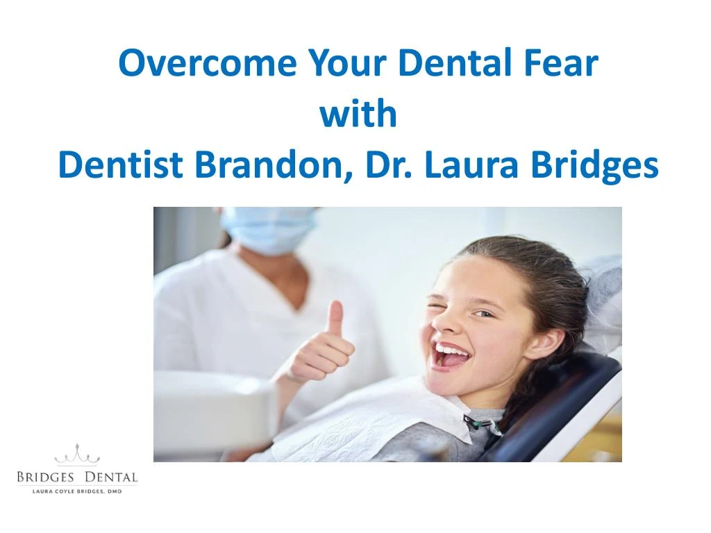 overcome your dental fear with dentist brandon dr laura bridges