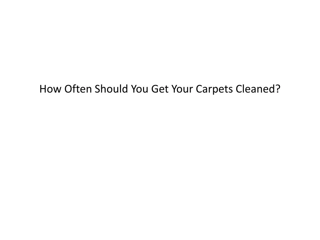 how often should you get your carpets cleaned