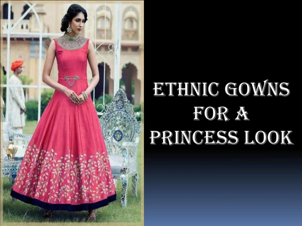 Ethnic Long Gowns For a Princess Look