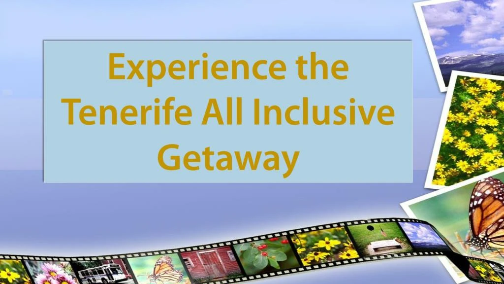 experience the tenerife all inclusive getaway