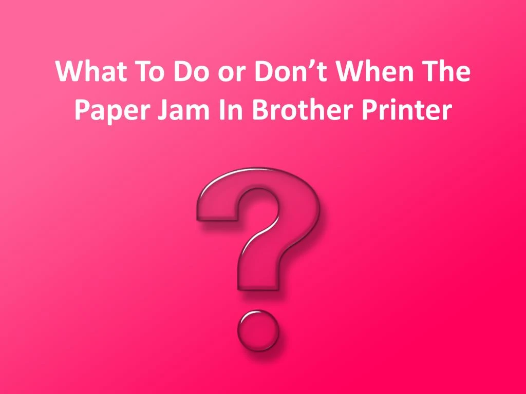 what to do or don t when the paper jam in brother printer