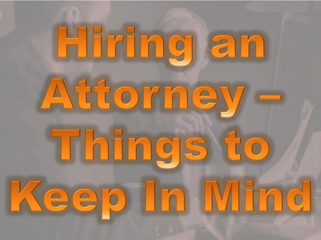 hiring an attorney things to keep in mind