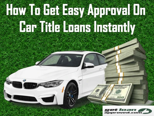 Get easy approval on car title loans instantly