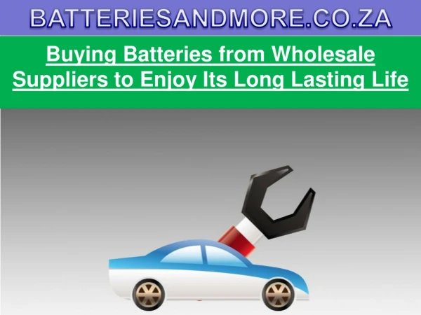 Buying Batteries from Wholesale Suppliers to Enjoy Its Long Lasting Life