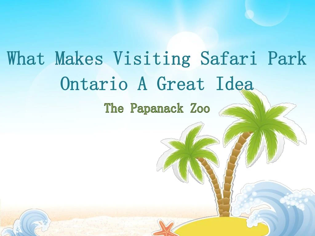 what makes visiting safari park ontario a great idea