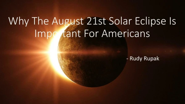 Rudy Rupak - Why The August 21st Solar Eclipse Is Important For Americans