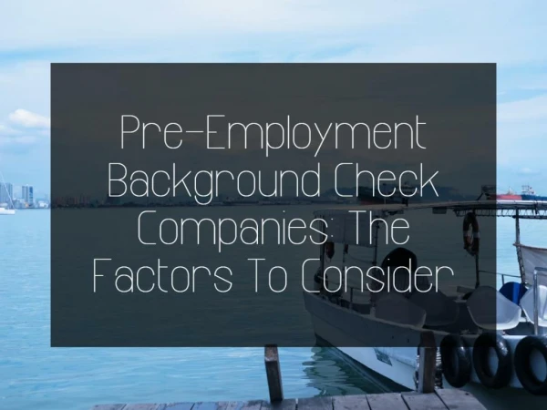 Pre-Employment Background Check Companies: The Factors To Consider
