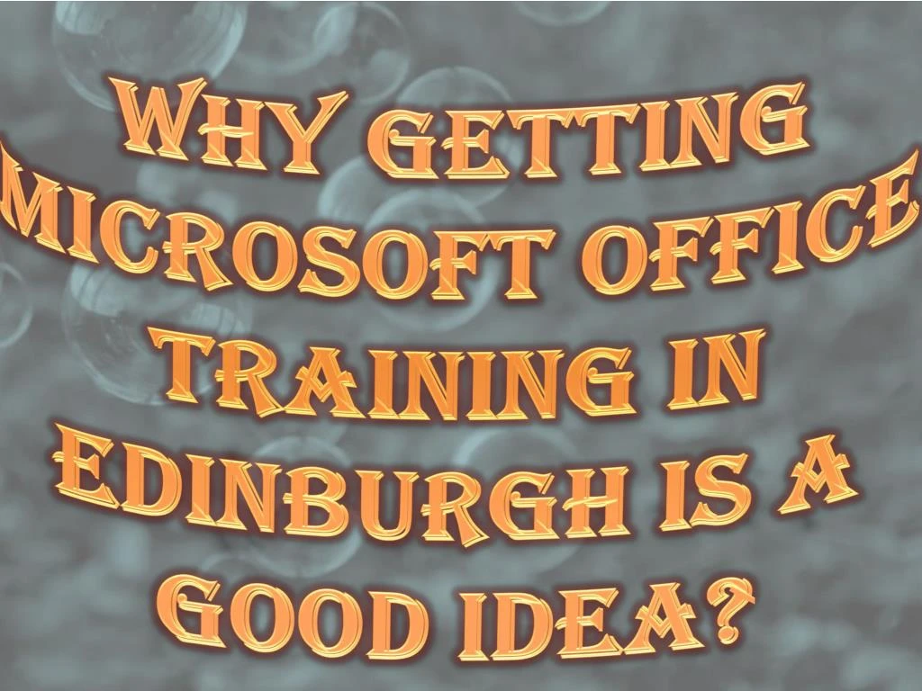 why getting microsoft office training in edinburgh is a good idea