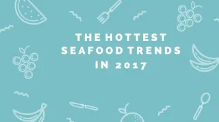 The Hottest Seafood Trends in 2017