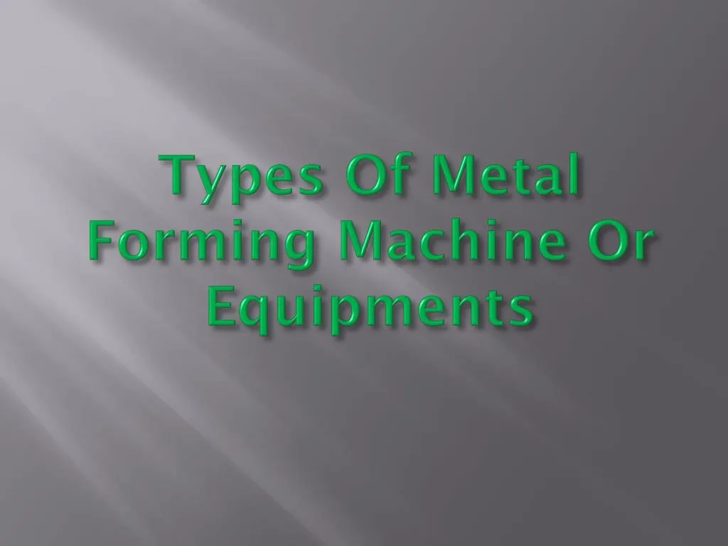 types of metal forming machin e or equipments
