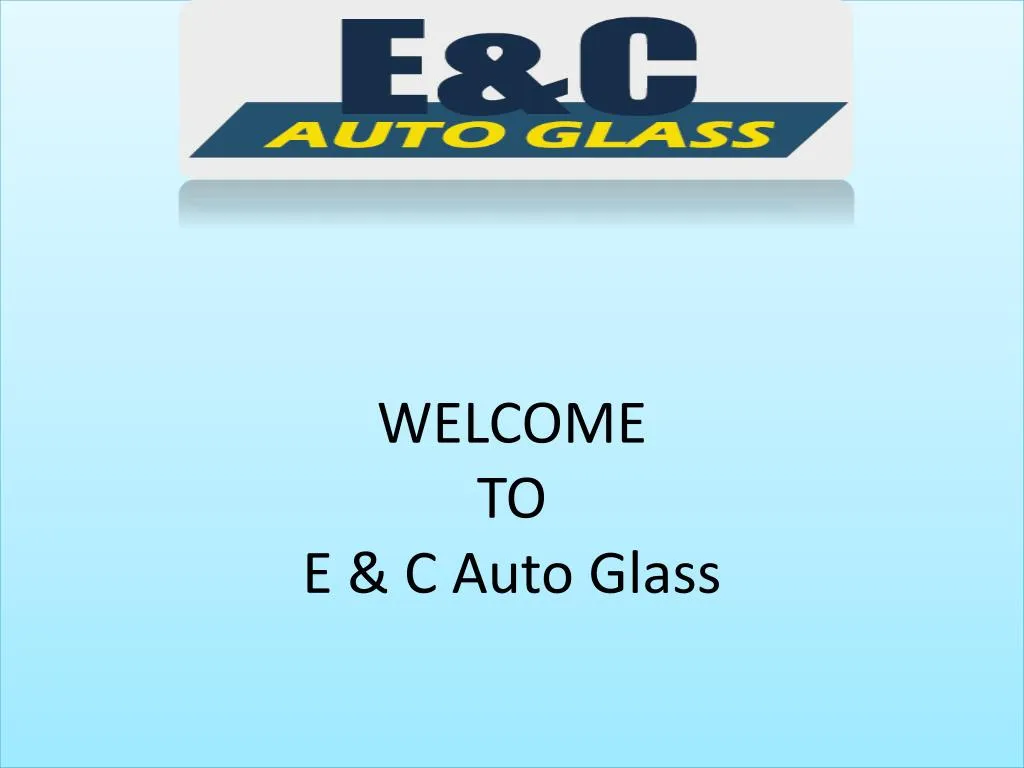 welcome to e c auto glass