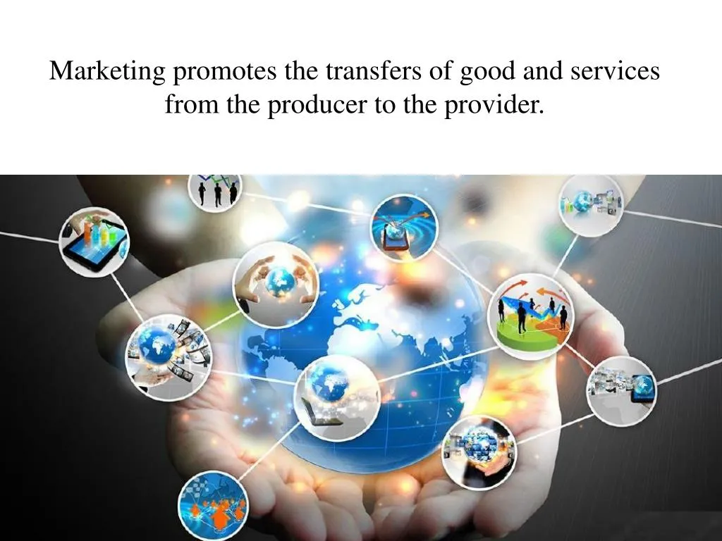 marketing promotes the transfers of good and services from the producer to the provider