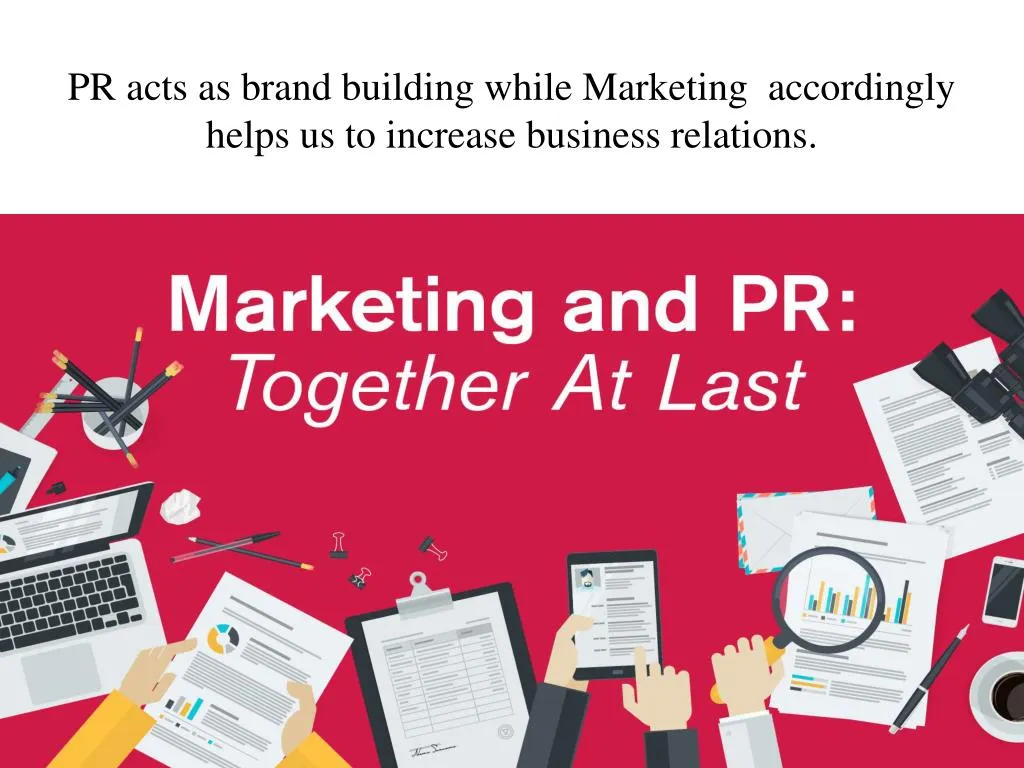 pr acts as brand building while marketing accordingly helps us to increase business relations