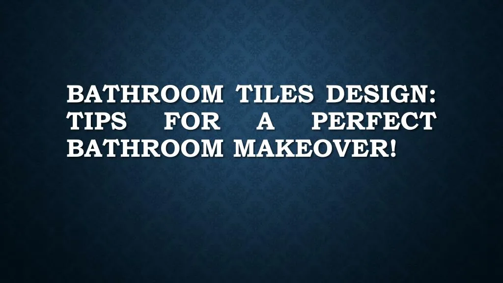 bathroom tiles design tips for a perfect bathroom makeover
