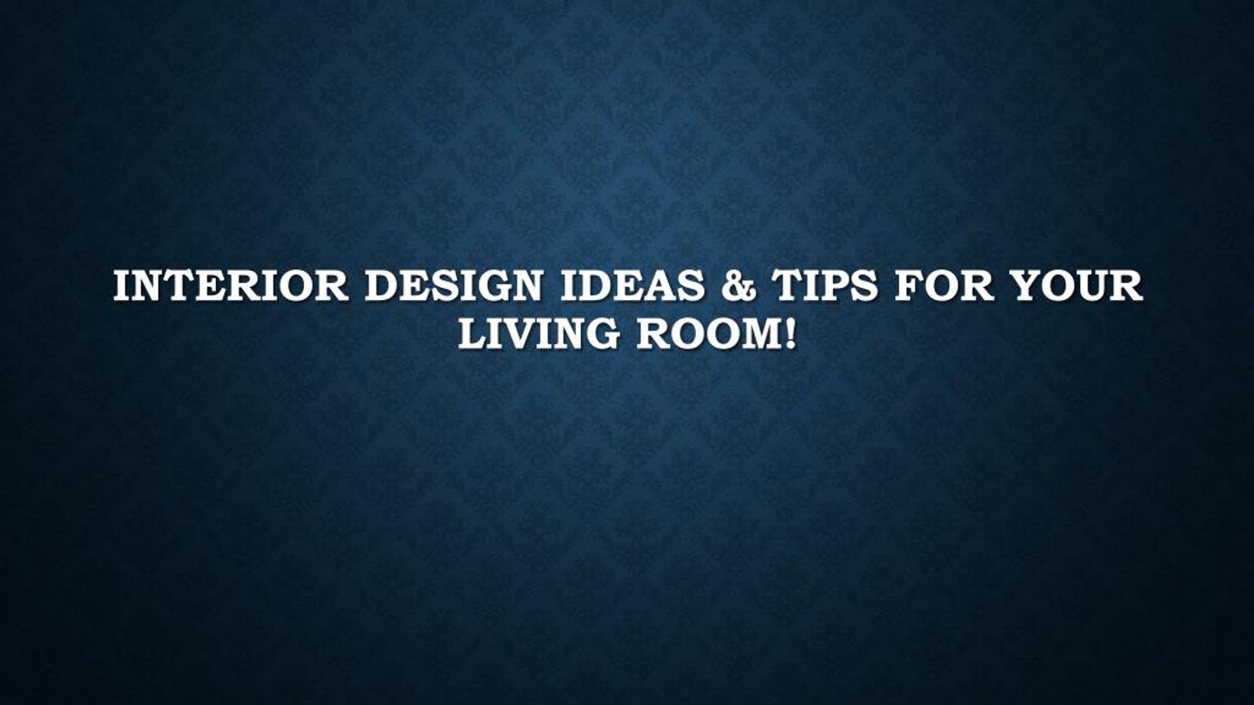 PPT - Interior Design Ideas & Tips For Your Living Room! PowerPoint ...